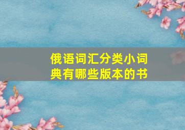 俄语词汇分类小词典有哪些版本的书