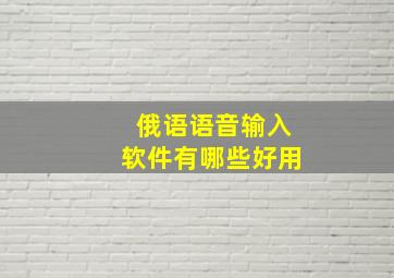 俄语语音输入软件有哪些好用