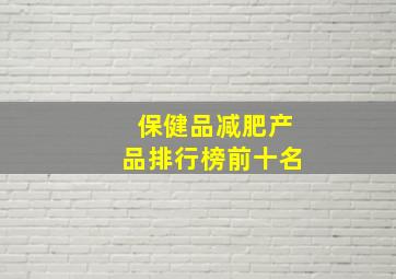 保健品减肥产品排行榜前十名