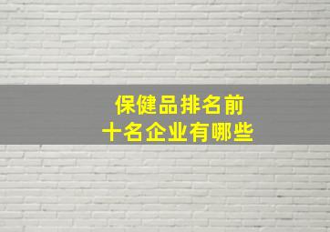 保健品排名前十名企业有哪些