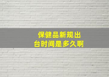 保健品新规出台时间是多久啊