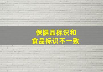 保健品标识和食品标识不一致