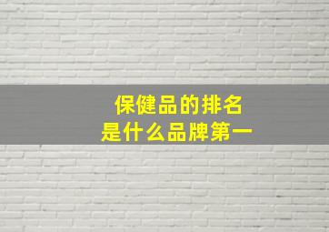 保健品的排名是什么品牌第一