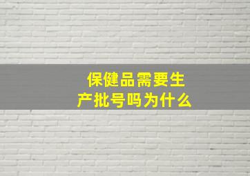 保健品需要生产批号吗为什么