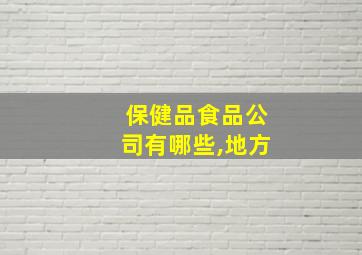 保健品食品公司有哪些,地方