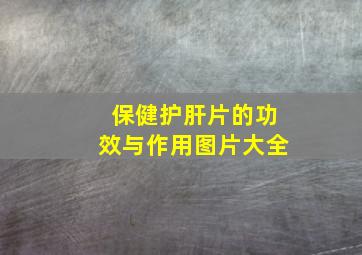 保健护肝片的功效与作用图片大全