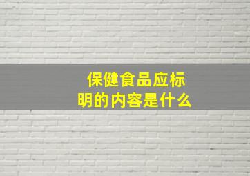 保健食品应标明的内容是什么