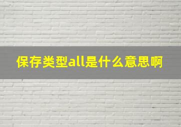 保存类型all是什么意思啊