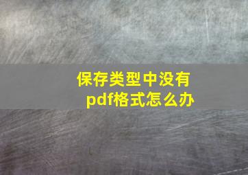 保存类型中没有pdf格式怎么办