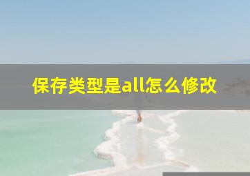 保存类型是all怎么修改