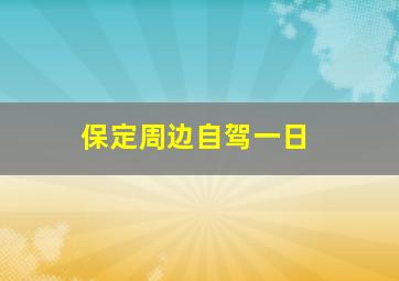 保定周边自驾一日