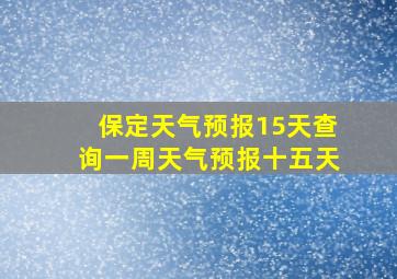 保定天气预报15天查询一周天气预报十五天