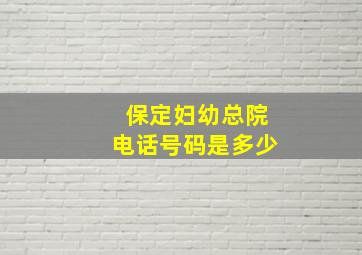 保定妇幼总院电话号码是多少