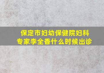 保定市妇幼保健院妇科专家李全香什么时候出诊