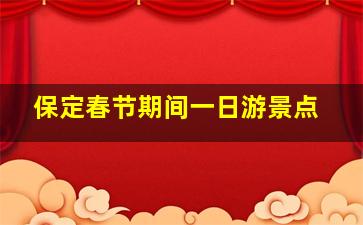 保定春节期间一日游景点