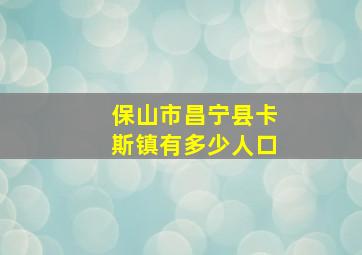 保山市昌宁县卡斯镇有多少人口