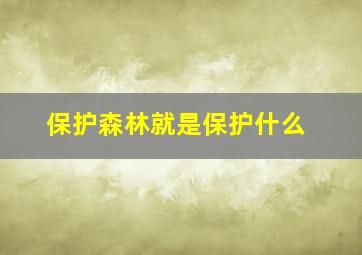 保护森林就是保护什么