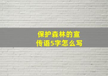 保护森林的宣传语5字怎么写