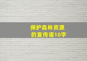 保护森林资源的宣传语10字