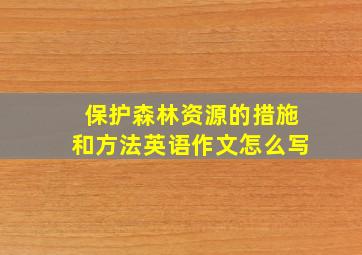 保护森林资源的措施和方法英语作文怎么写