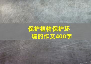 保护植物保护环境的作文400字