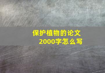 保护植物的论文2000字怎么写