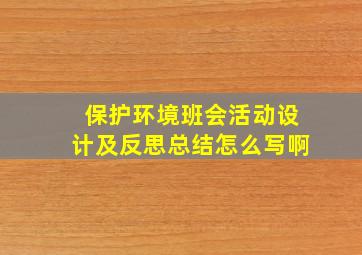 保护环境班会活动设计及反思总结怎么写啊