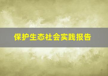 保护生态社会实践报告