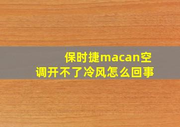 保时捷macan空调开不了冷风怎么回事