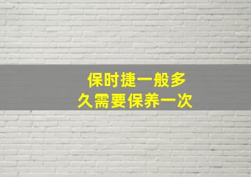 保时捷一般多久需要保养一次