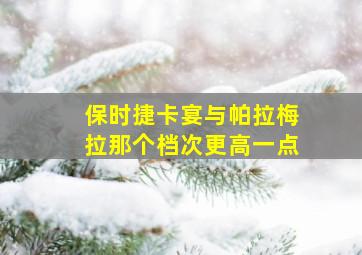 保时捷卡宴与帕拉梅拉那个档次更高一点