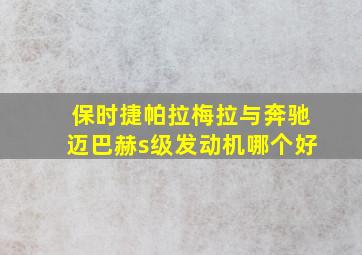 保时捷帕拉梅拉与奔驰迈巴赫s级发动机哪个好