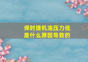 保时捷机油压力低是什么原因导致的