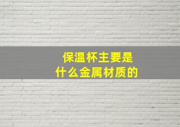 保温杯主要是什么金属材质的