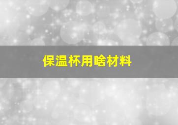 保温杯用啥材料