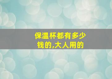 保温杯都有多少钱的,大人用的