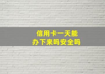 信用卡一天能办下来吗安全吗