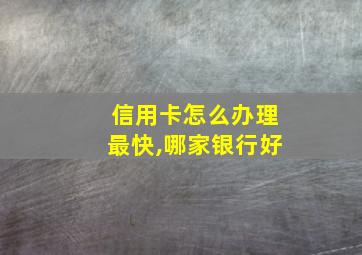 信用卡怎么办理最快,哪家银行好