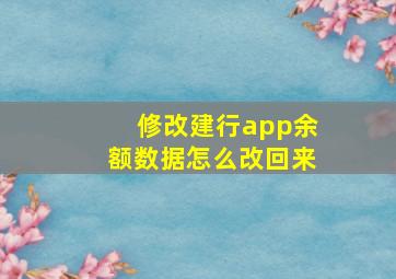 修改建行app余额数据怎么改回来