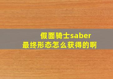 假面骑士saber最终形态怎么获得的啊