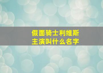 假面骑士利维斯主演叫什么名字