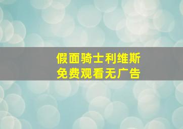 假面骑士利维斯免费观看无广告