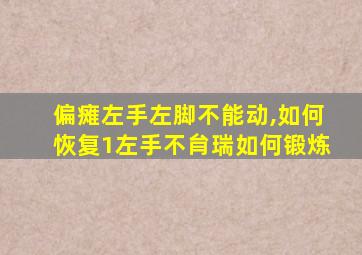 偏瘫左手左脚不能动,如何恢复1左手不䏍瑞如何锻炼