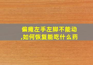 偏瘫左手左脚不能动,如何恢复能吃什么药