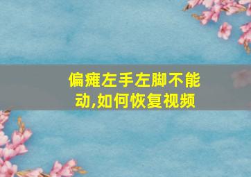 偏瘫左手左脚不能动,如何恢复视频