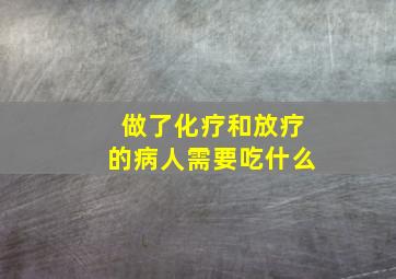 做了化疗和放疗的病人需要吃什么