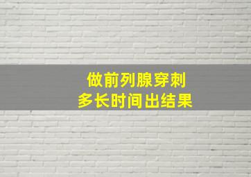 做前列腺穿刺多长时间出结果