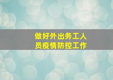 做好外出务工人员疫情防控工作