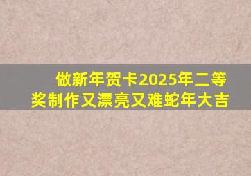 做新年贺卡2025年二等奖制作又漂亮又难蛇年大吉