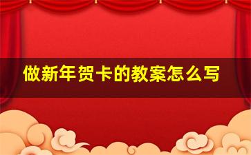 做新年贺卡的教案怎么写